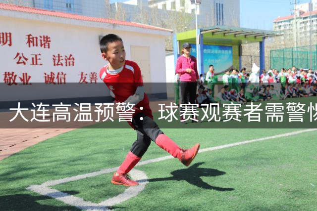 大连高温预警：球赛观赛者需警惕中暑风险