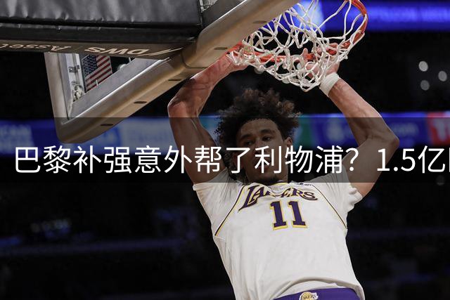 巴黎补强意外帮了利物浦？1.5亿欧元目标浮现，转会僵局有望破解