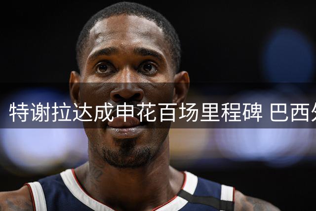 特谢拉达成申花百场里程碑 巴西外援深情告白蓝魔球迷