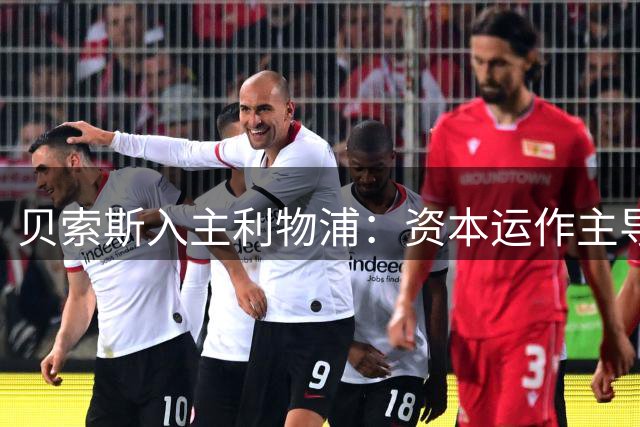 贝索斯入主利物浦：资本运作主导，球迷期盼恐落空