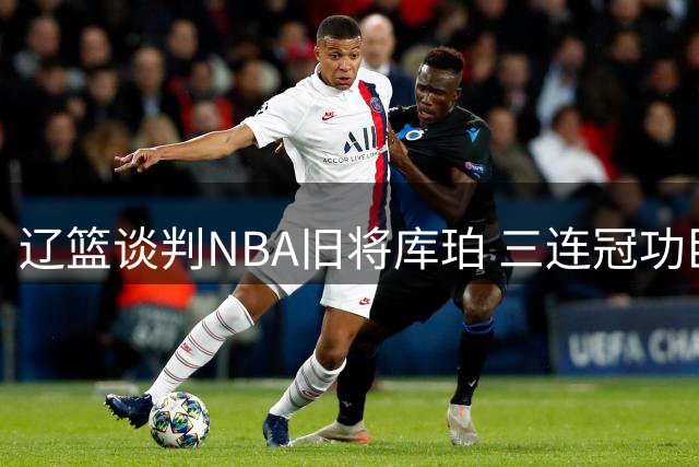 辽篮谈判NBA旧将库珀 三连冠功臣或携新条款回归