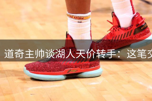 道奇主帅谈湖人天价转手：这笔交易震惊所有人